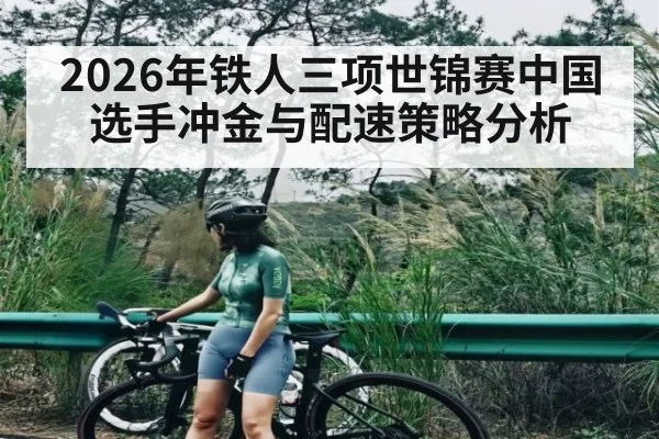 2026年铁人三项世锦赛中国选手冲金与配速策略分析