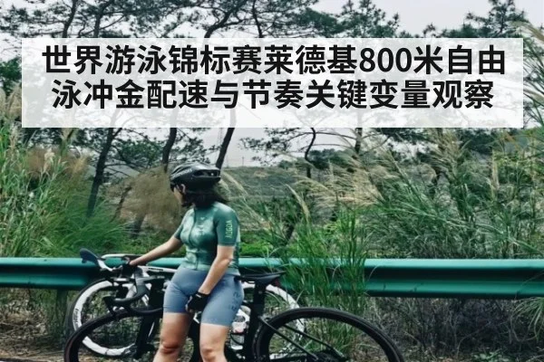 世界游泳锦标赛莱德基800米自由泳冲金配速与节奏关键变量观察